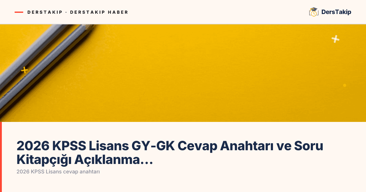 2026 KPSS Lisans GY-GK Cevap Anahtarı ve Soru Kitapçığı Açıklanma Tarihleri