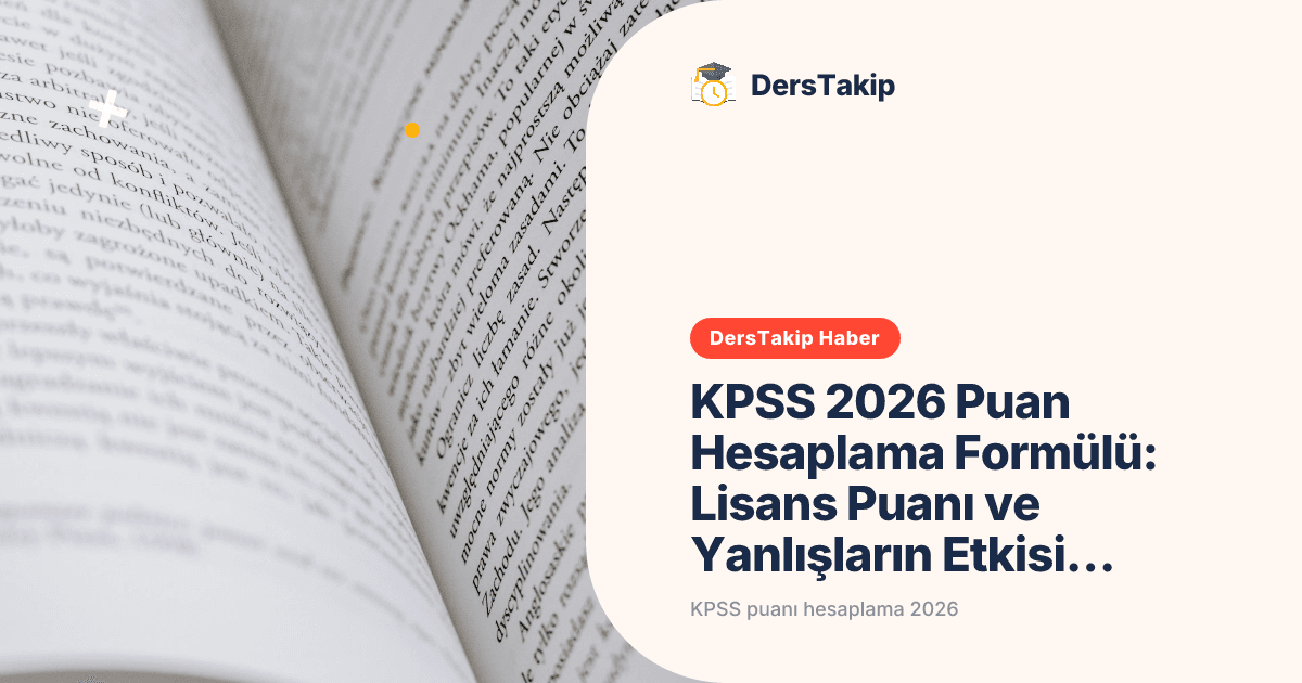 KPSS 2026 Puan Hesaplama Formülü: Lisans Puanı ve Yanlışların Etkisi Nasıl?