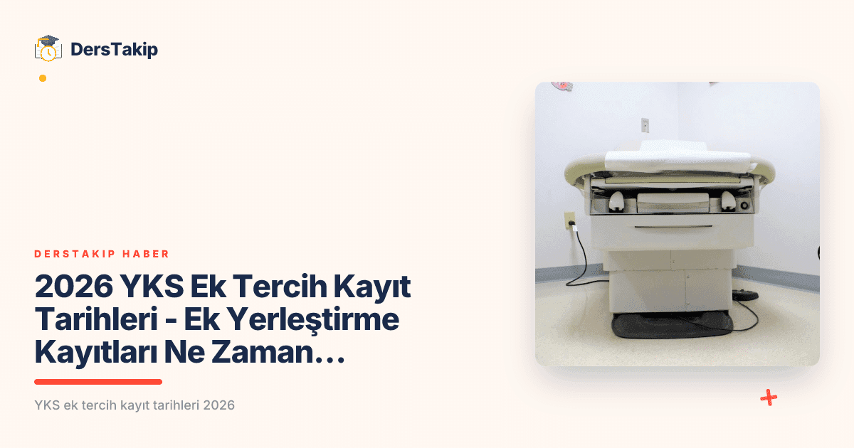 2026 YKS Ek Tercih Kayıt Tarihleri – Ek Yerleştirme Kayıtları Ne Zaman ve Nasıl Yapılır?