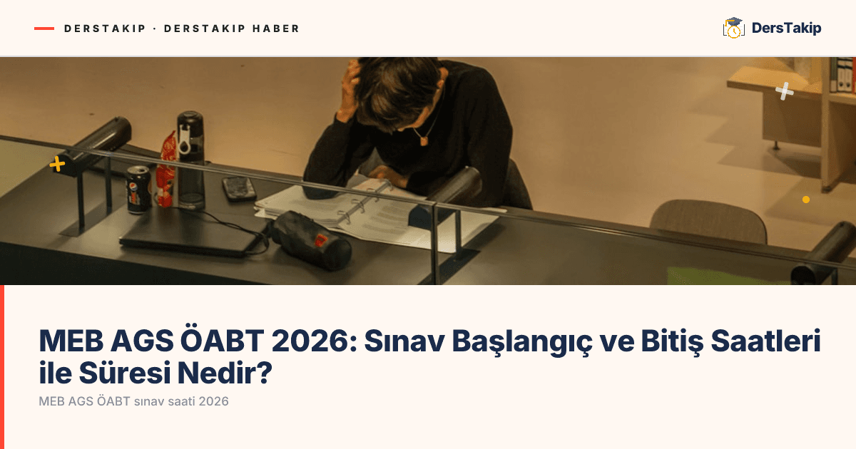 MEB AGS ÖABT 2026: Sınav Başlangıç ve Bitiş Saatleri ile Süresi Nedir?