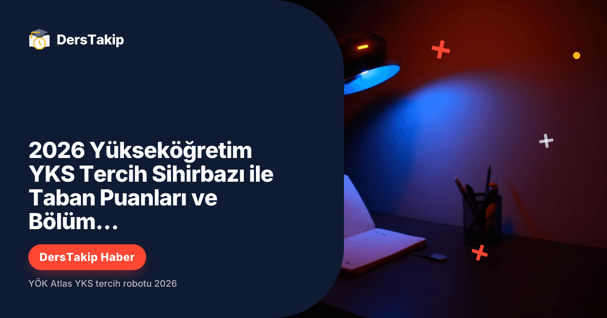 2026 Yükseköğretim YKS Tercih Sihirbazı ile Taban Puanları ve Bölüm Bilgileri