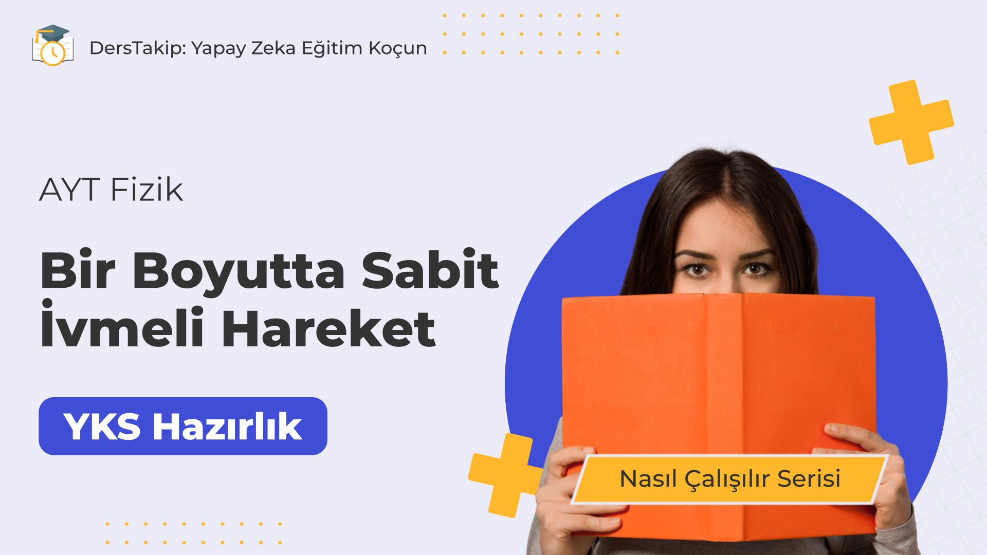 2025 YKS Çalışma Programı: Fizik Konuları ile Sabit İvmeli Hareket Stratejileri