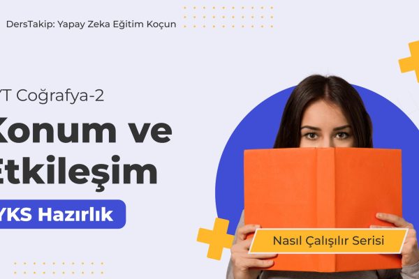 2025 YKS Çalışma Programı: Konum ve Etkileşim Konusuna Etkili Çalışma Yöntemleri