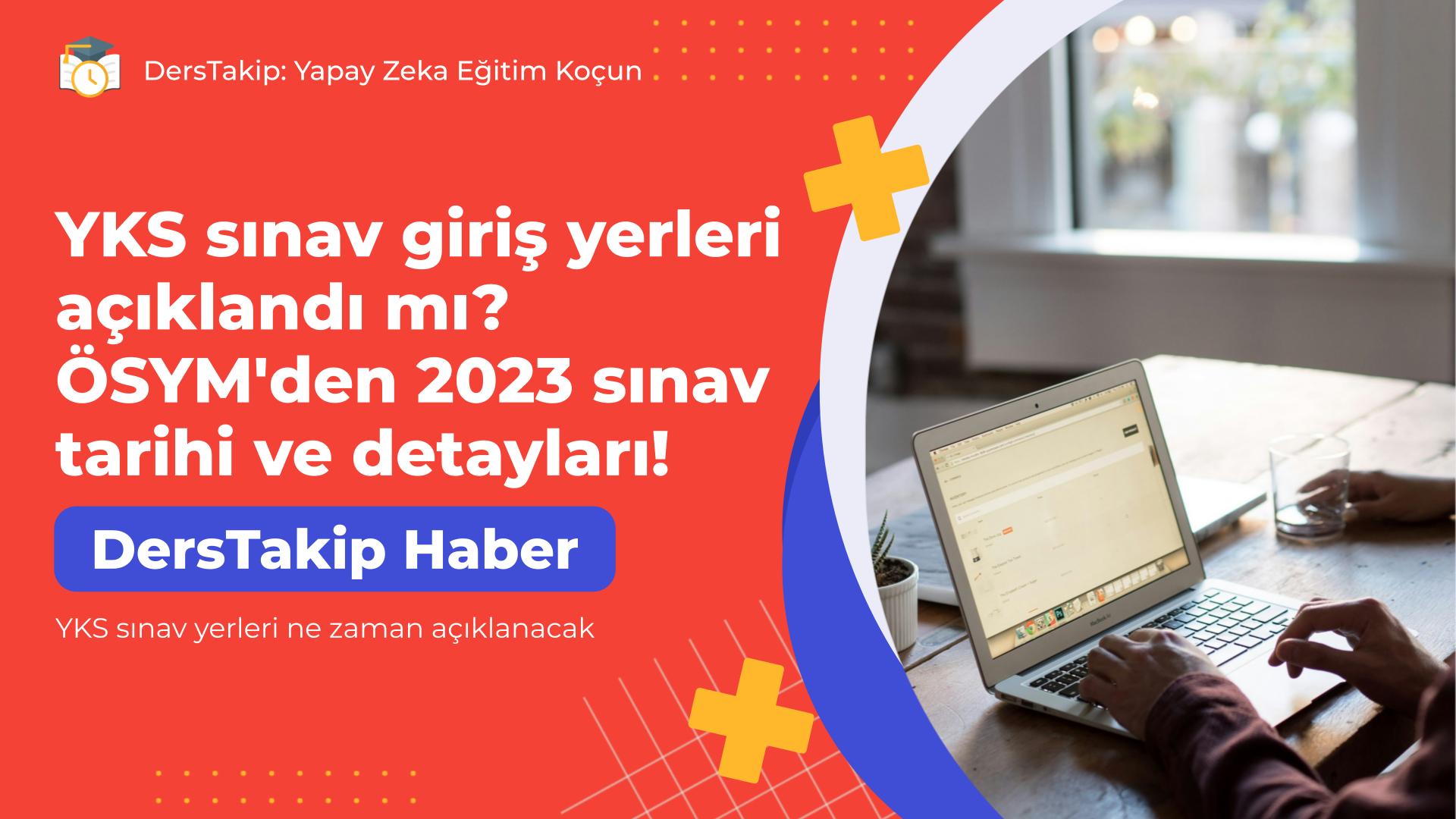 YKS sınav yerleri ne zaman açıklanacak