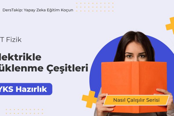 2025 YKS Çalışma Programı: Elektrikle Yüklenme Çeşitlerine Etkili Çalışma Yöntemleri