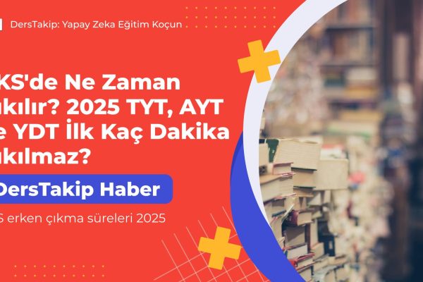 YKS’de Ne Zaman Çıkılır? 2025 TYT, AYT ve YDT İlk Kaç Dakika Çıkılmaz? YKS erken çıkma süreleri 2025