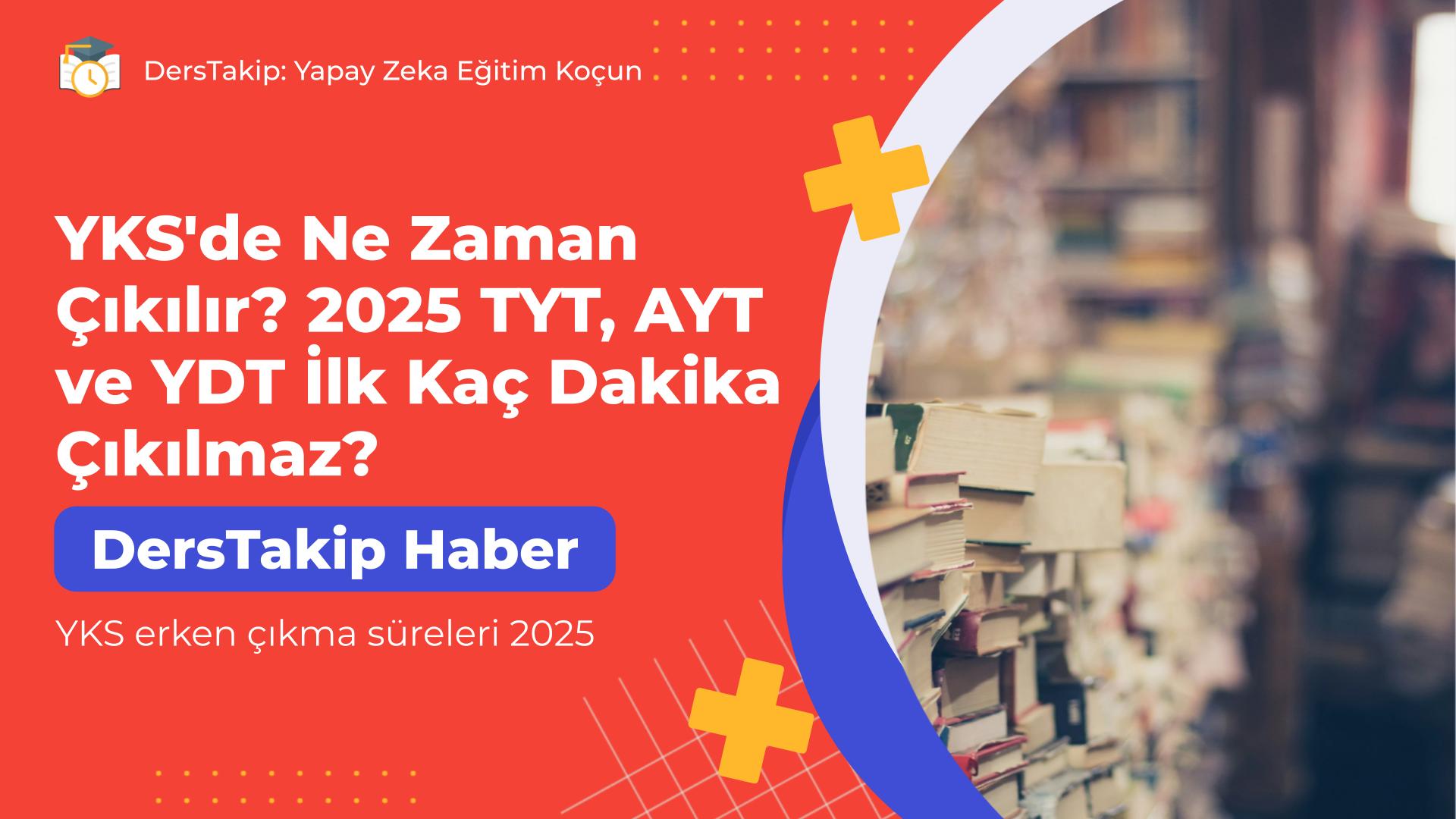 YKS erken çıkma süreleri 2025