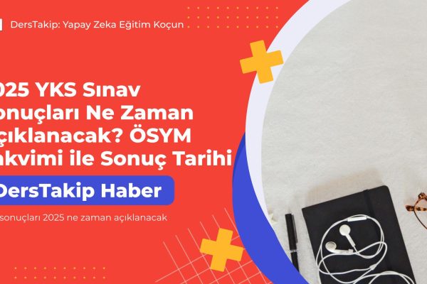 YKS sonuçları 2025 ne zaman açıklanacak