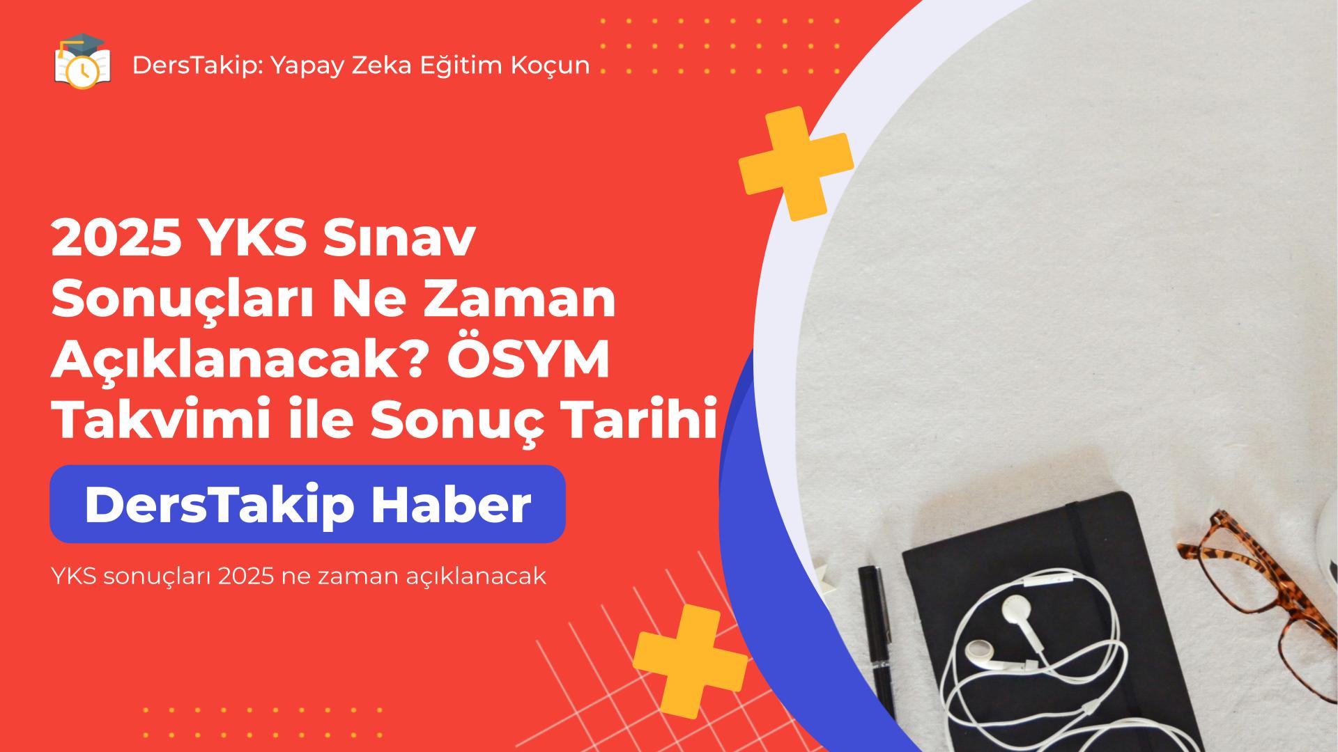 YKS sonuçları 2025 ne zaman açıklanacak