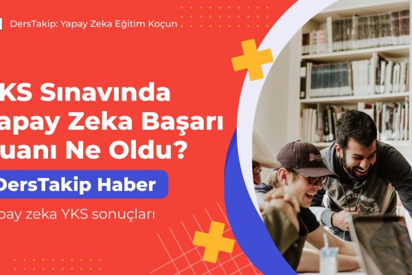 YKS Sınavında Yapay Zeka Başarı Puanı Ne Oldu? Yapay zeka YKS sonuçları