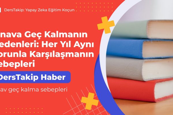 Sınava Geç Kalmanın Nedenleri: Her Yıl Aynı Sorunla Karşılaşmanın Sebepleri sınav geç kalma sebepleri