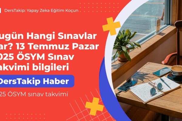Bugün Hangi Sınavlar Var? 13 Temmuz Pazar 2025 ÖSYM Sınav Takvimi bilgileri 2025 ÖSYM sınav takvimi