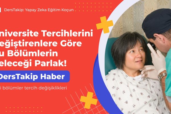 Üniversite Tercihlerini Değiştirenlere Göre Bu Bölümlerin Geleceği Parlak! yeni bölümler tercih değişiklikleri
