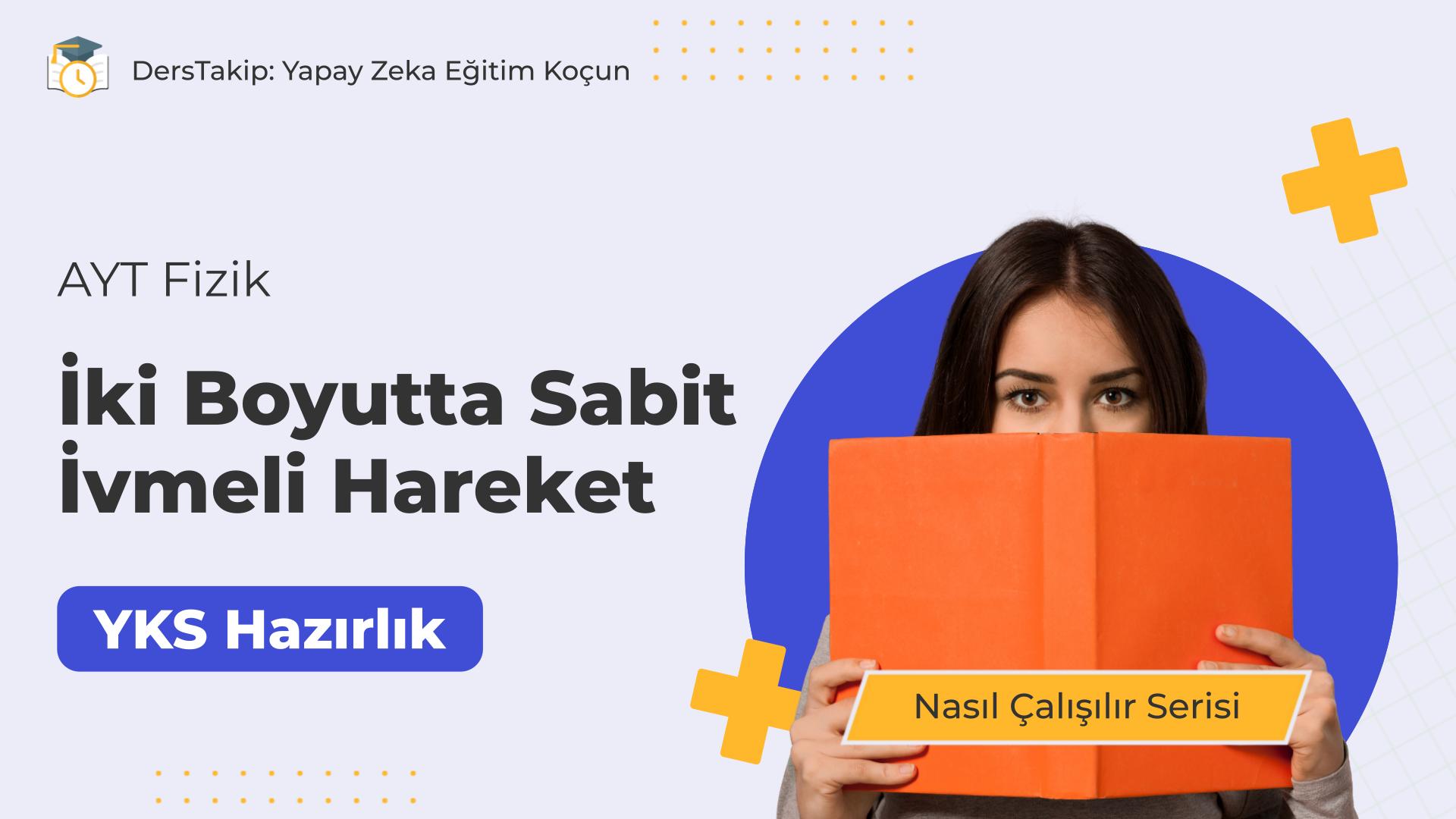 2025 YKS Çalışma Programı: İki Boyutta Sabit İvmeli Hareketle Başarıya Ulaşın